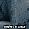 MaybeImCrazy